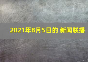 2021年8月5日的 新闻联播